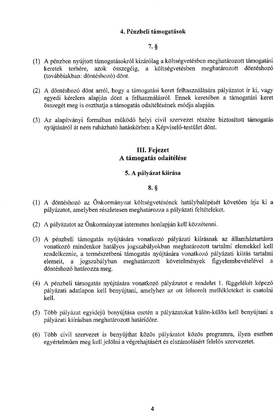 (2) A döntéshozó dönt arról, hogy a támogatási keret felhasználására pályázatot ír ki, vagy egyedi kérelem alapján dönt a felhasználásról.