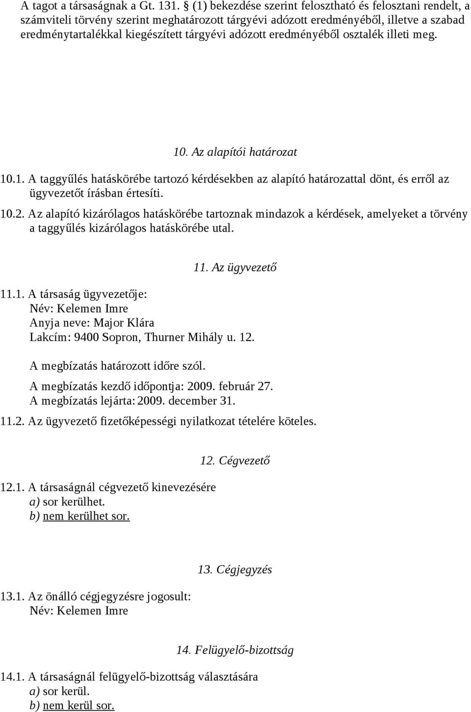 eredményéből osztalék illeti meg. 10. Az alapítói határozat 10.1. A taggyűlés hatáskörébe tartozó kérdésekben az alapító határozattal dönt, és erről az ügyvezetőt írásban értesíti. 10.2.