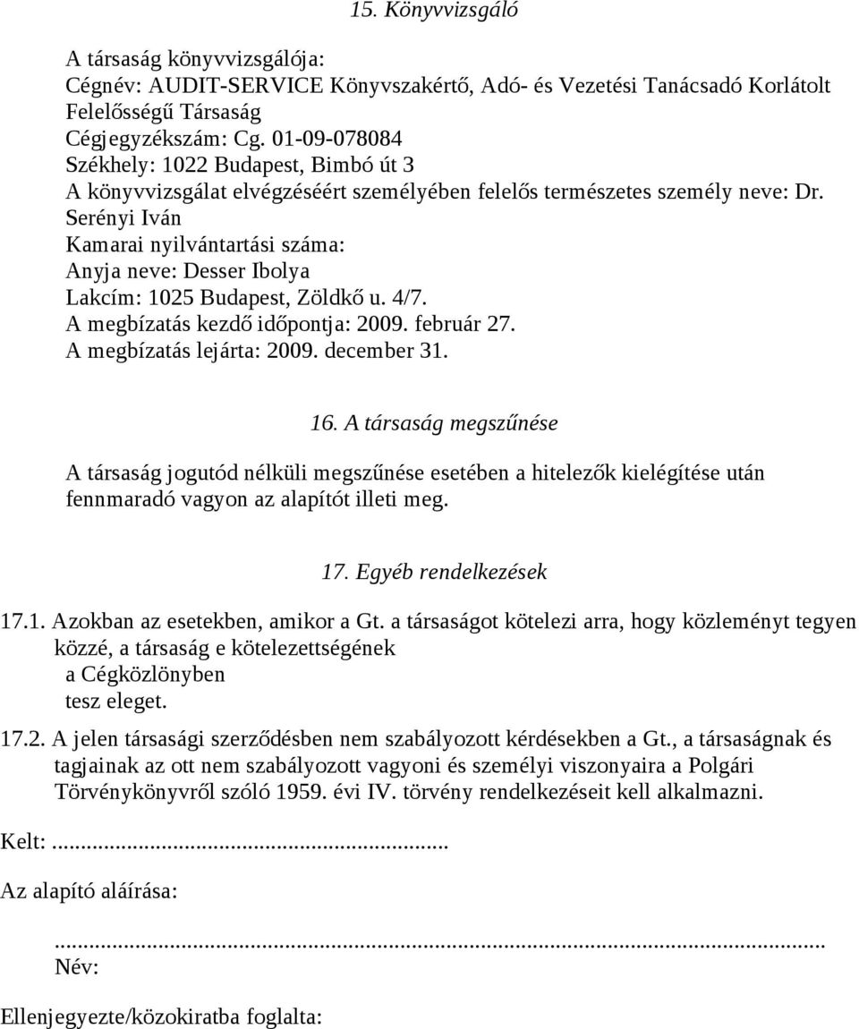 Serényi Iván Kamarai nyilvántartási száma: Anyja neve: Desser Ibolya Lakcím: 1025 Budapest, Zöldkő u. 4/7. A megbízatás kezdő időpontja: 2009. február 27. A megbízatás lejárta: 2009. december 31. 16.