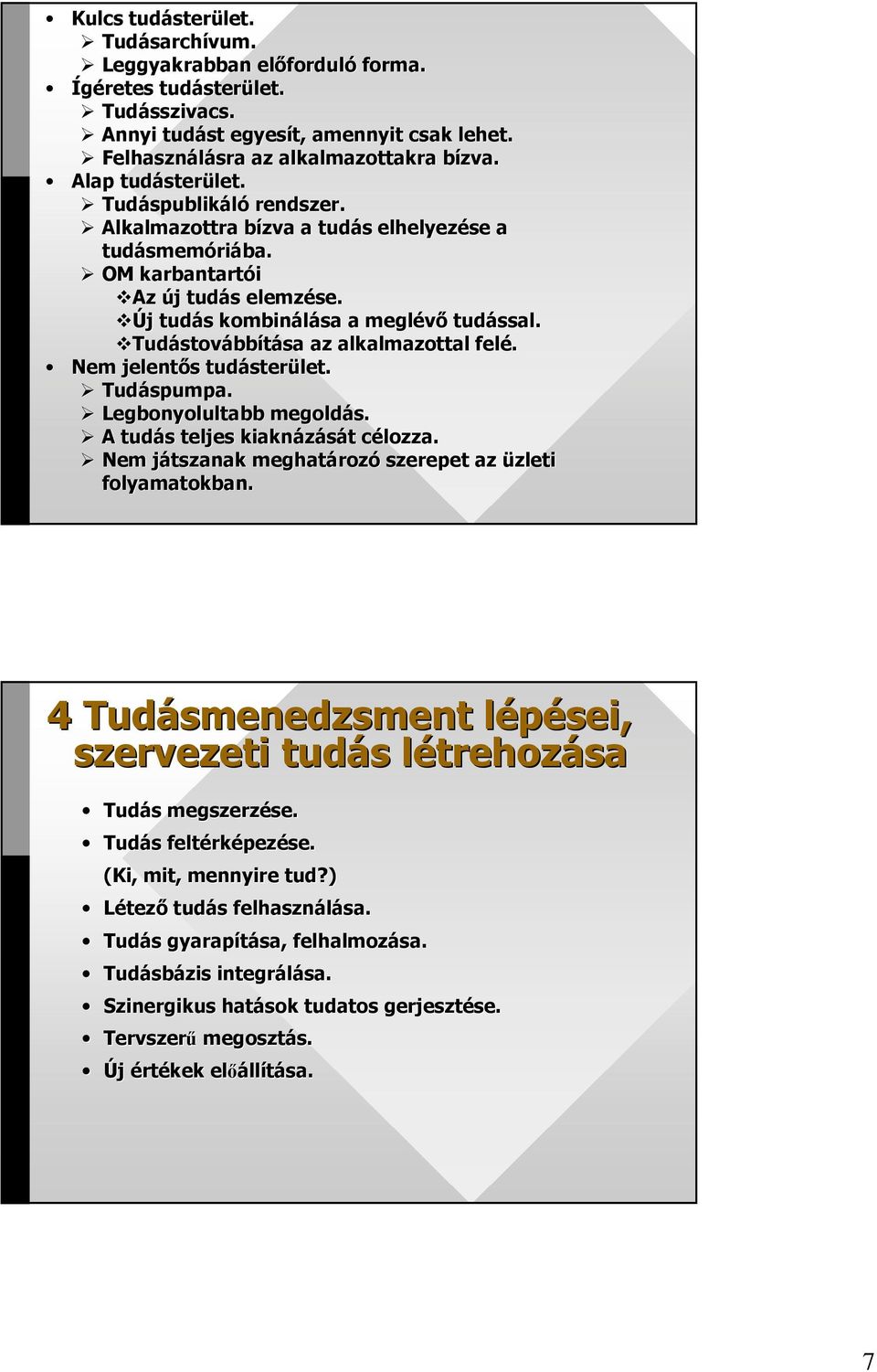 OM karbantartói Az új j tudás s elemzése. Új j tudás s kombinálása a meglévı tudással. Tudástovábbítása az alkalmazottal felé. Nem jelentıs s tudáster sterület. Tudáspumpa. Legbonyolultabb megoldás.