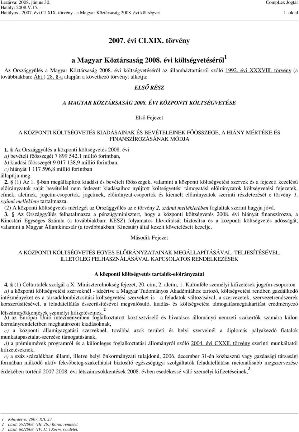 ÉVI KÖZPONTI KÖLTSÉGVETÉSE Első Fejezet A KÖZPONTI KÖLTSÉGVETÉS KIADÁSAINAK ÉS BEVÉTELEINEK FŐÖSSZEGE, A HIÁNY MÉRTÉKE ÉS FINANSZÍROZÁSÁNAK MÓDJA 1. Az Országgyűlés a központi költségvetés 2008.