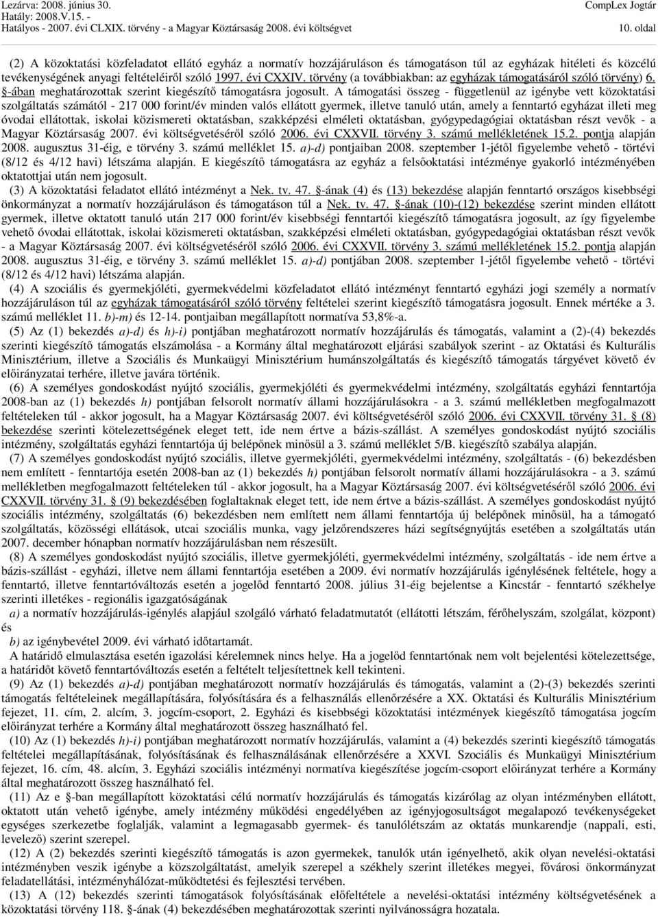 A támogatási összeg - függetlenül az igénybe vett közoktatási szolgáltatás számától - 217 000 forint/év minden valós ellátott gyermek, illetve tanuló után, amely a fenntartó egyházat illeti meg