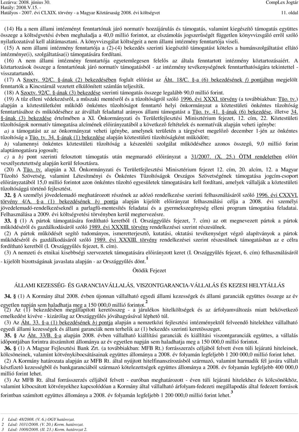 (15) A nem állami intézmény fenntartója a (2)-(4) bekezdés szerinti kiegészítő támogatást köteles a humánszolgáltatást ellátó intézménye(i), szolgáltatása(i) támogatására fordítani.