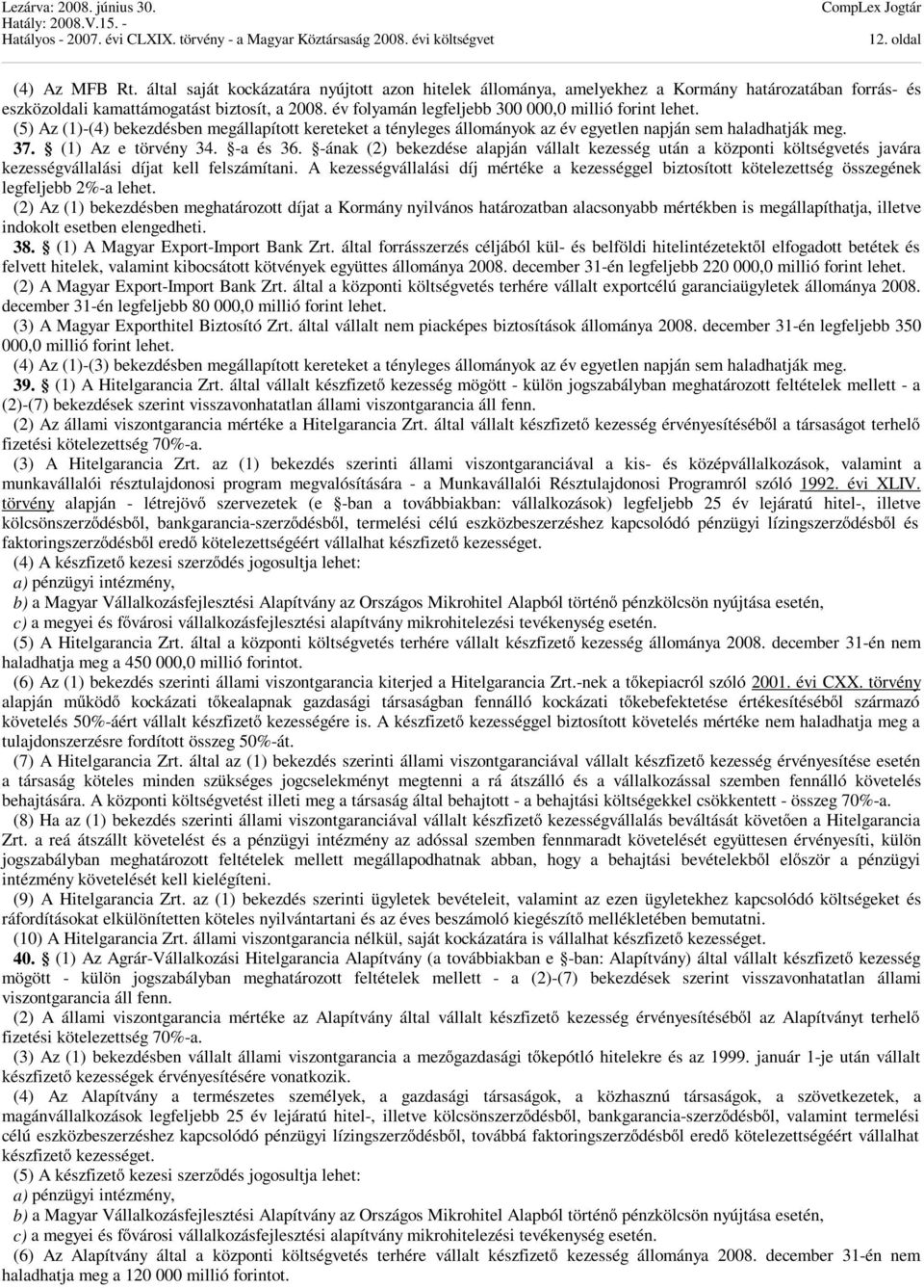 -a és 36. -ának (2) bekezdése alapján vállalt kezesség után a központi költségvetés javára kezességvállalási díjat kell felszámítani.