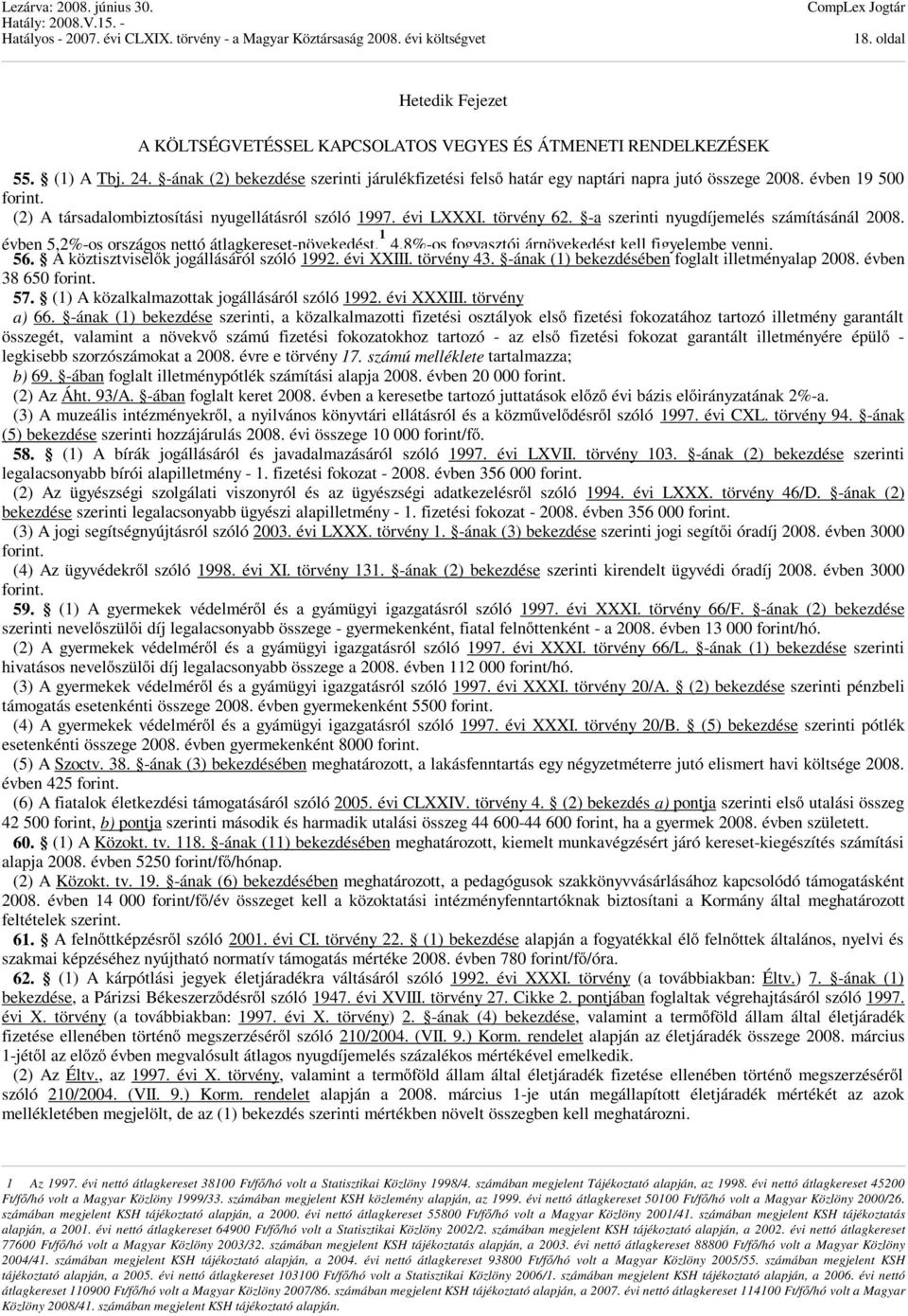 -a szerinti nyugdíjemelés számításánál 2008. évben 5,2%-os országos nettó átlagkereset-növekedést, 1 4,8%-os fogyasztói árnövekedést kell figyelembe venni. 56.