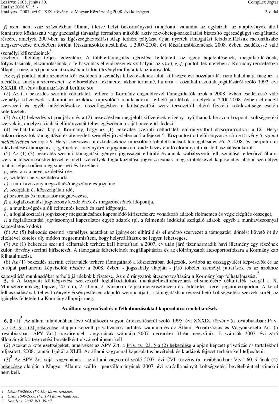 megszervezése érdekében történt létszámcsökkentésükhöz, a 2007-2008. évi létszámcsökkentések 2008. évben esedékessé váló személyi kifizetéseinek 1 részbeni, illetőleg teljes fedezetére.