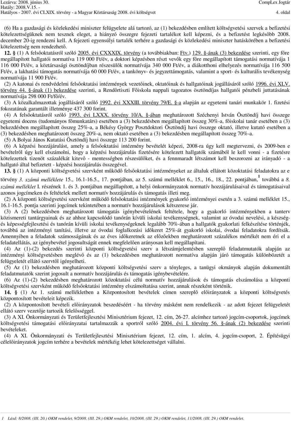 A fejezeti egyensúlyi tartalék terhére a gazdasági és közlekedési miniszter hatáskörében a befizetési kötelezettség nem rendezhető. 12. (1) A felsőoktatásról szóló 2005. évi CXXXIX.