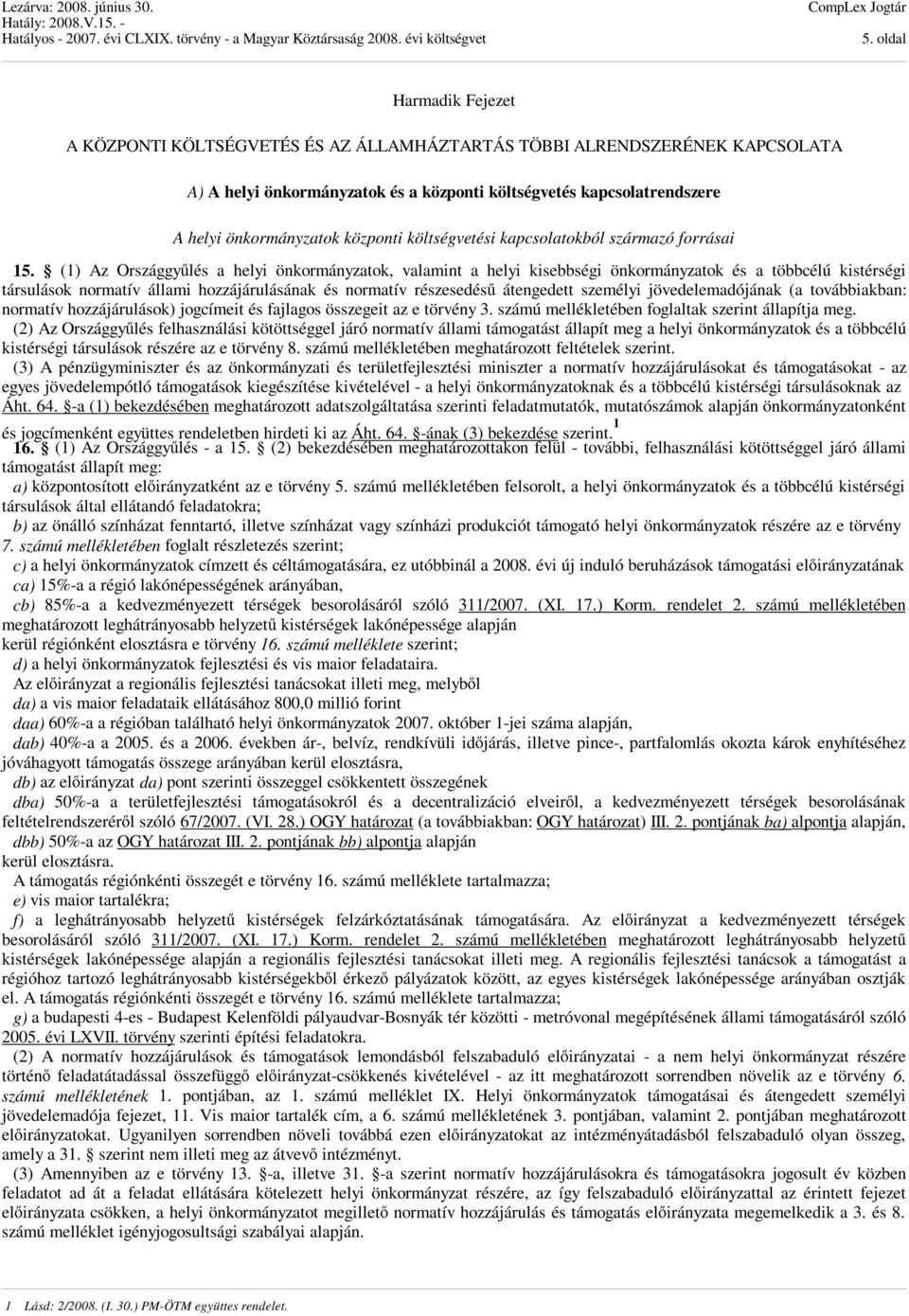 (1) Az Országgyűlés a helyi önkormányzatok, valamint a helyi kisebbségi önkormányzatok és a többcélú kistérségi társulások normatív állami hozzájárulásának és normatív részesedésű átengedett személyi