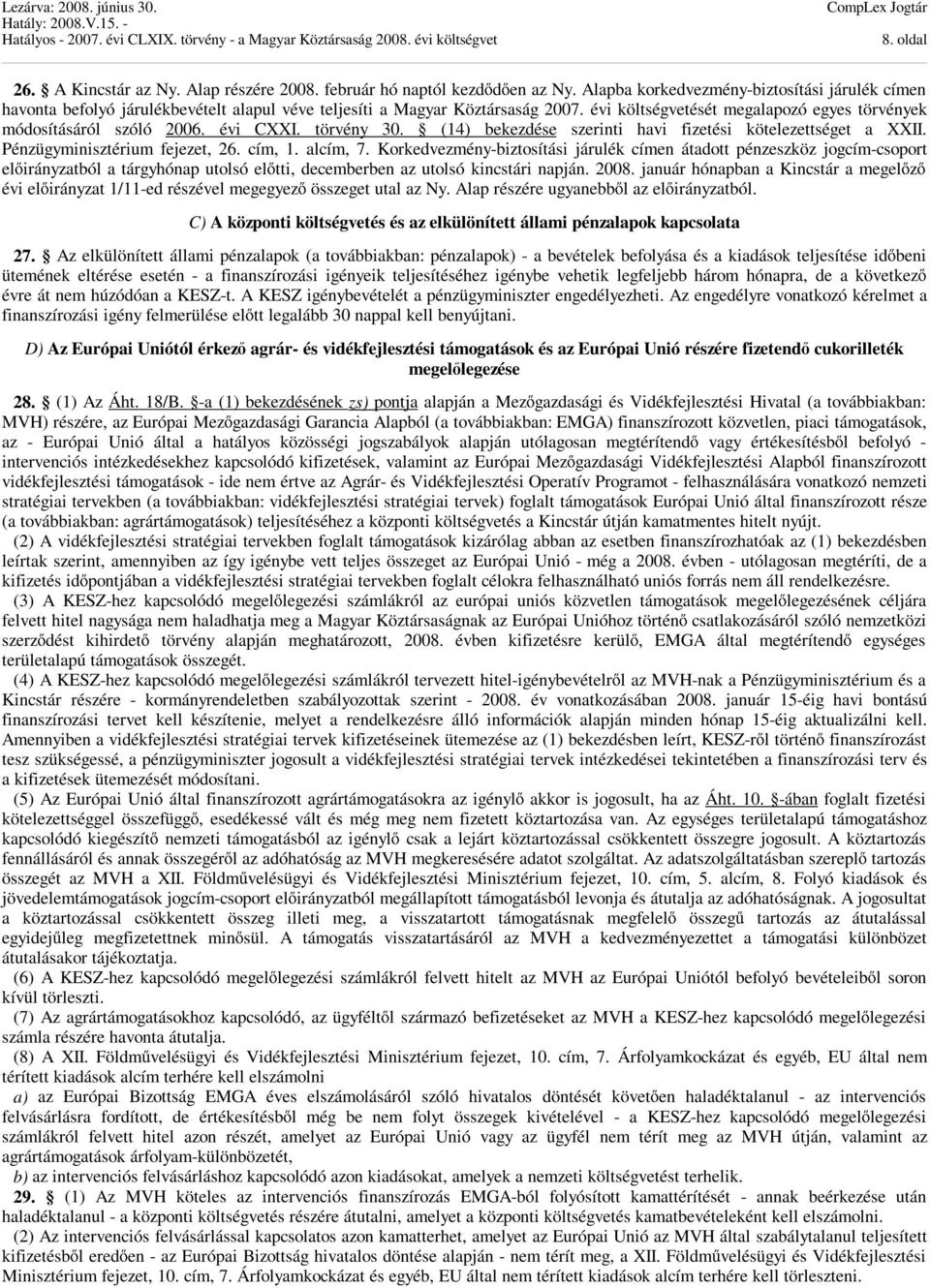 évi CXXI. törvény 30. (14) bekezdése szerinti havi fizetési kötelezettséget a XXII. Pénzügyminisztérium fejezet, 26. cím, 1. alcím, 7.