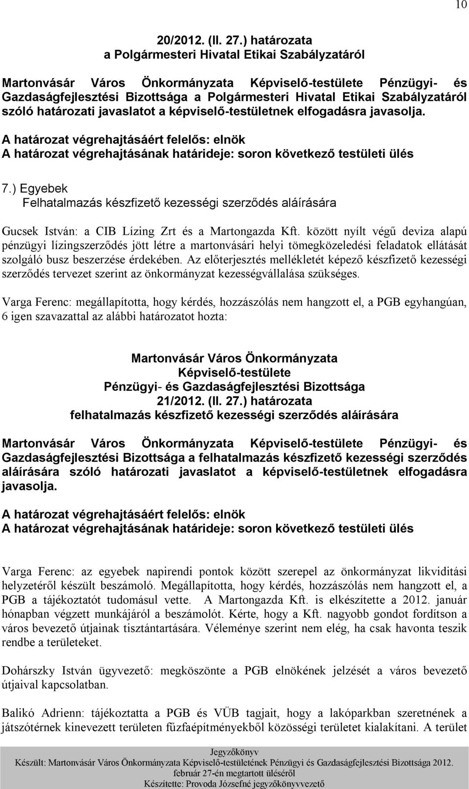 képviselő-testületnek elfogadásra javasolja. 7.) Egyebek Felhatalmazás készfizető kezességi szerződés aláírására Gucsek István: a CIB Lízing Zrt és a Martongazda Kft.