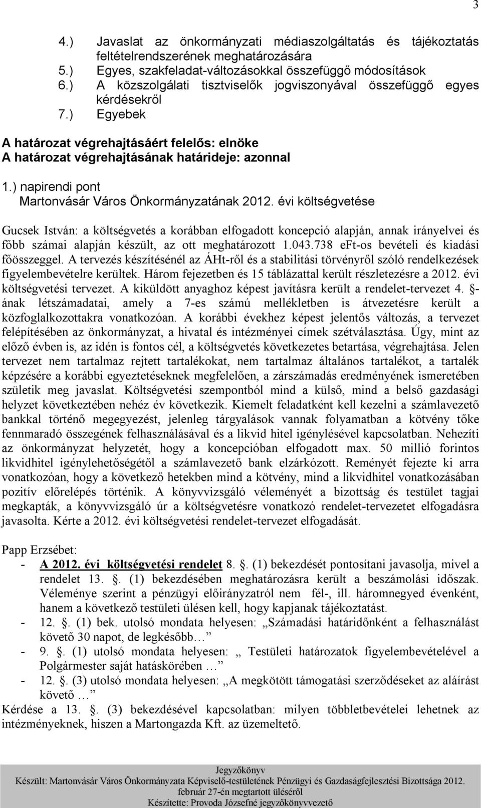 évi költségvetése Gucsek István: a költségvetés a korábban elfogadott koncepció alapján, annak irányelvei és főbb számai alapján készült, az ott meghatározott 1.043.