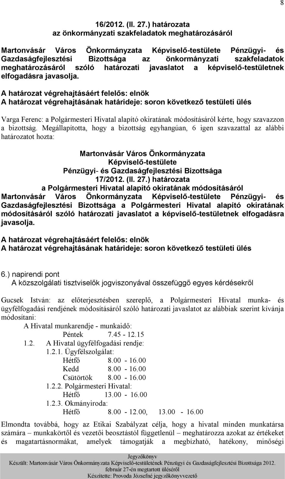 képviselő-testületnek elfogadásra javasolja. Varga Ferenc: a Polgármesteri Hivatal alapító okiratának módosításáról kérte, hogy szavazzon a bizottság.