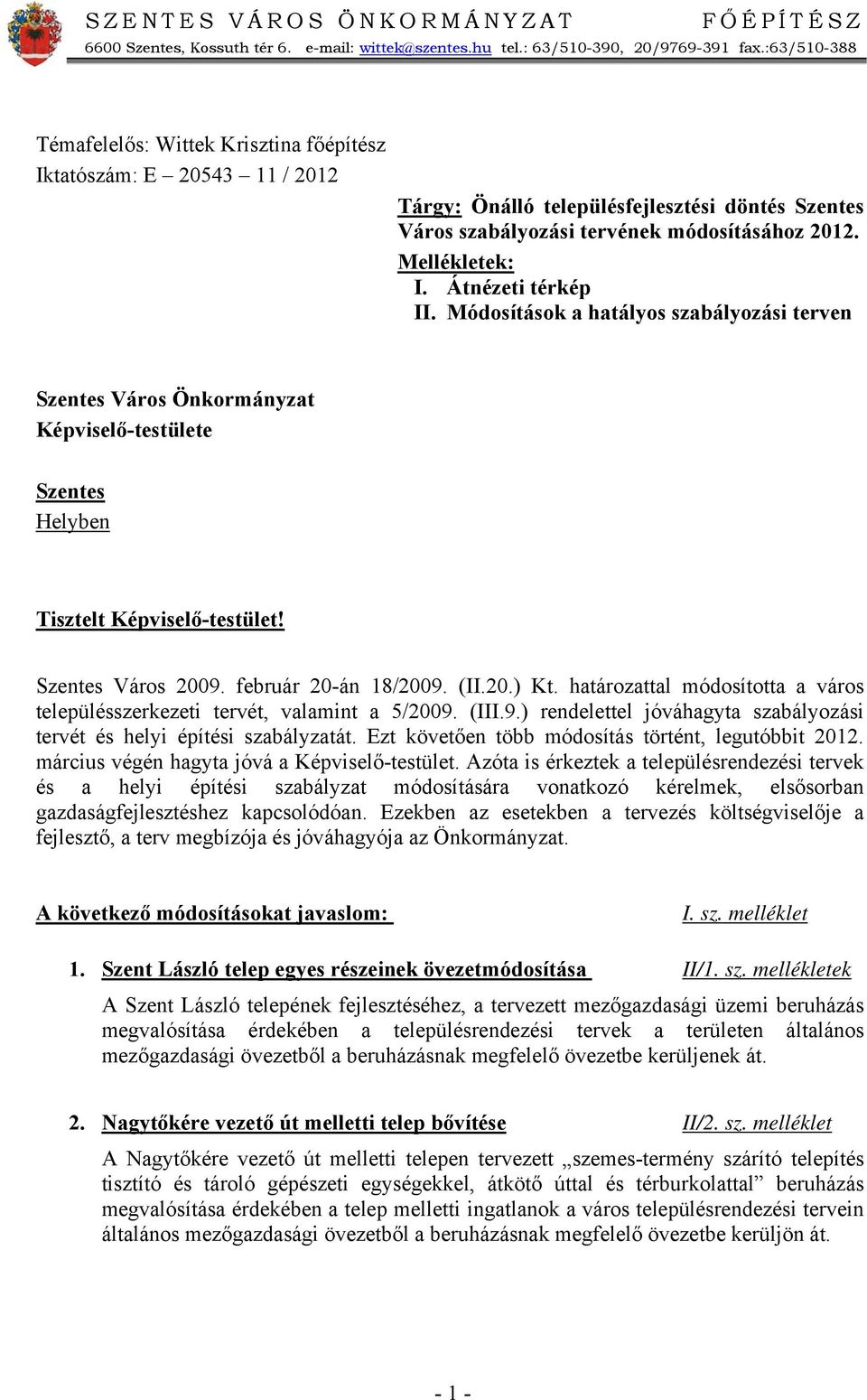 Átnézeti térkép II. Módosítások a hatályos szabályozási terven Szentes Város Önkormányzat Képviselő-testülete Szentes Helyben Tisztelt Képviselő-testület! Szentes Város 2009. február 20-án 18/2009.