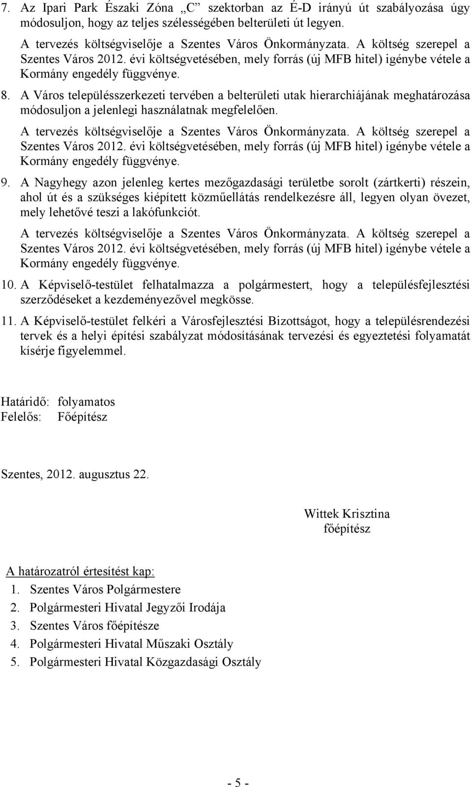 A Város településszerkezeti tervében a belterületi utak hierarchiájának meghatározása módosuljon a jelenlegi használatnak megfelelően. A tervezés költségviselője a Szentes Város Önkormányzata.