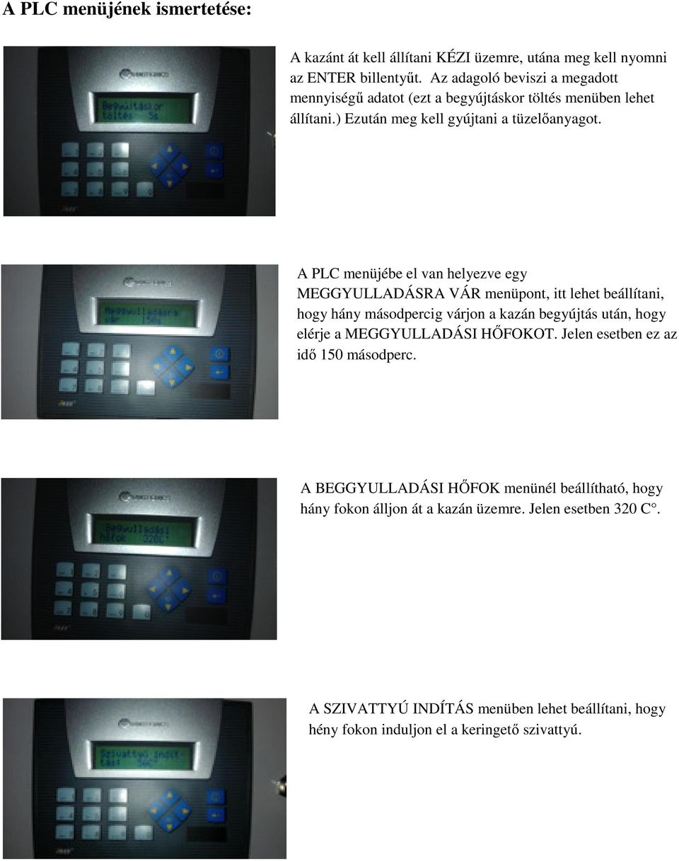 A PLC menüjébe el van helyezve egy MEGGYULLADÁSRA VÁR menüpont, itt lehet beállítani, hogy hány másodpercig várjon a kazán begyújtás után, hogy elérje a MEGGYULLADÁSI