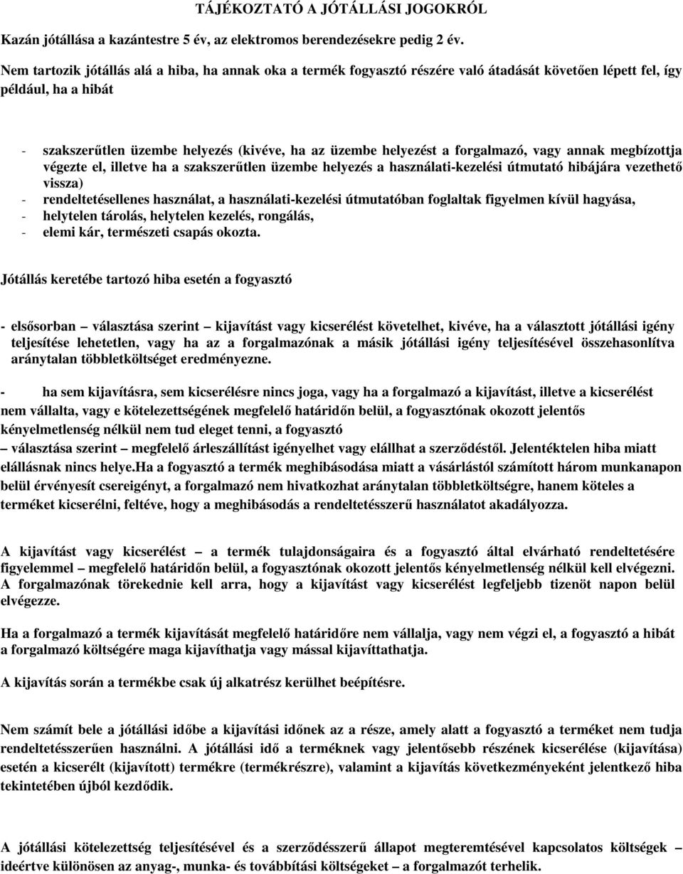 forgalmazó, vagy annak megbízottja végezte el, illetve ha a szakszerűtlen üzembe helyezés a használati-kezelési útmutató hibájára vezethető vissza) - rendeltetésellenes használat, a