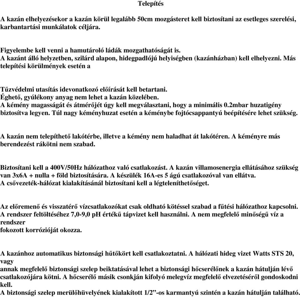 Más telepítési körülmények esetén a Tűzvédelmi utasítás idevonatkozó előírását kell betartani. Éghető, gyúlékony anyag nem lehet a kazán közelében.