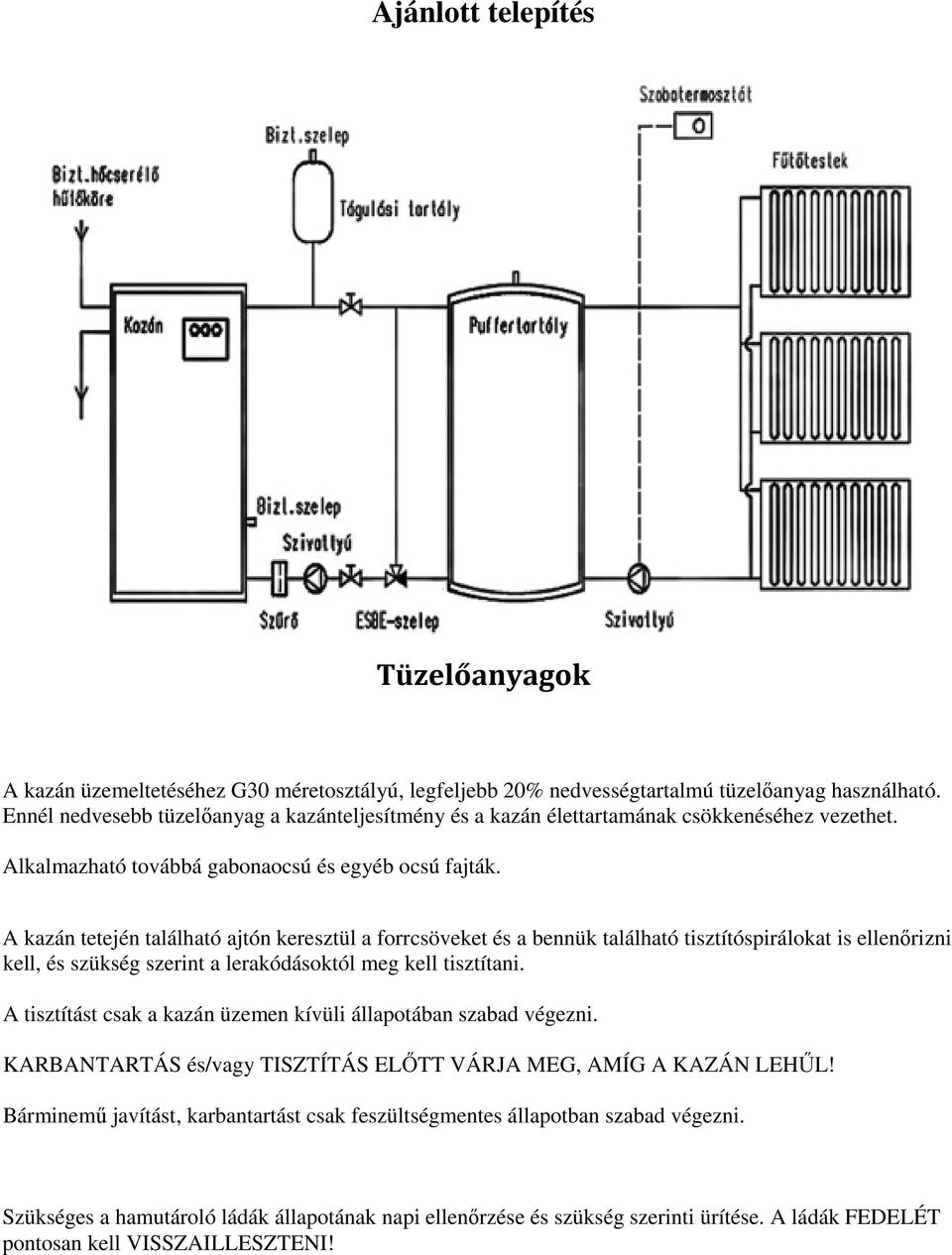 A kazán tetején található ajtón keresztül a forrcsöveket és a bennük található tisztítóspirálokat is ellenőrizni kell, és szükség szerint a lerakódásoktól meg kell tisztítani.