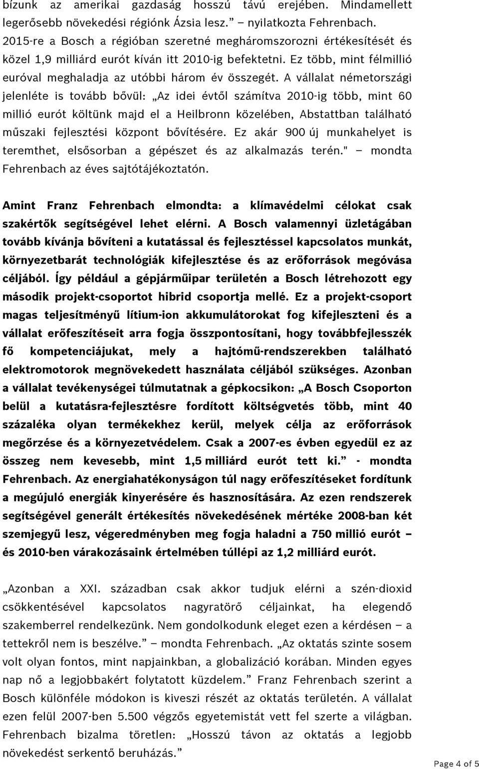 A vállalat németországi jelenléte is tovább bővül: Az idei évtől számítva 2010-ig több, mint 60 millió eurót költünk majd el a Heilbronn közelében, Abstattban található műszaki fejlesztési központ