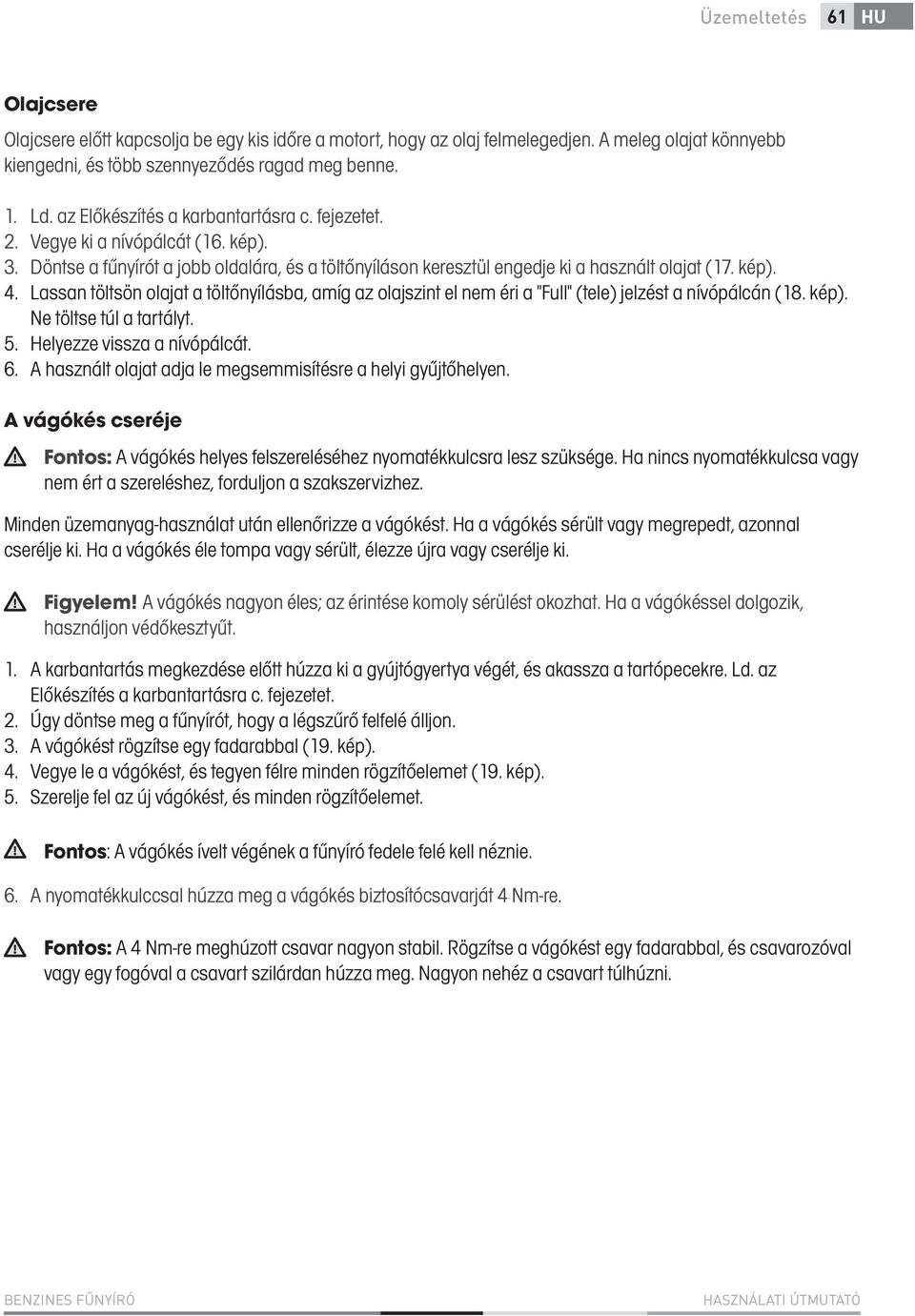Lassan töltsön olajat a töltőnyílásba, amíg az olajszint el nem éri a "Full" (tele) jelzést a nívópálcán (18. kép). Ne töltse túl a tartályt. 5. Helyezze vissza a nívópálcát. 6.
