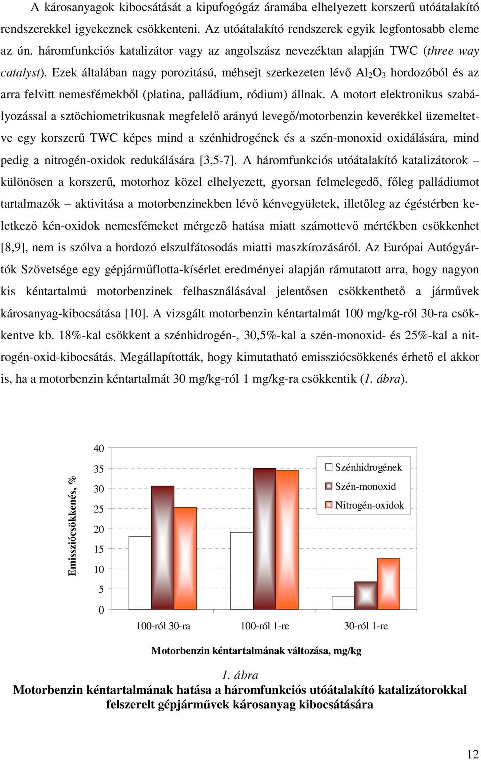 Ezek általában nagy porozitású, méhsejt szerkezeten lév Al 2 O 3 hordozóból és az arra felvitt nemesfémekbl (platina, palládium, ródium) állnak.