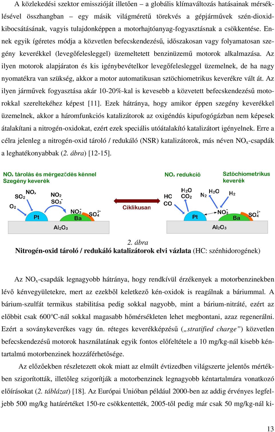 Ennek egyik ígéretes módja a közvetlen befecskendezés, idszakosan vagy folyamatosan szegény keverékkel (levegfelesleggel) üzemeltetett benzinüzem motorok alkalmazása.