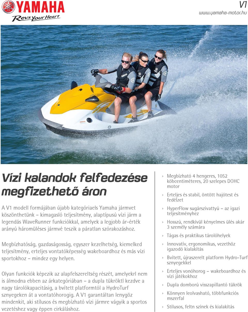 Megbízhatóság, gazdaságosság, egyszer kezelhetség, kiemelked teljesítmény, erteljes vontatóképesség wakeboardhoz és más vízi sportokhoz mindez egy helyen.