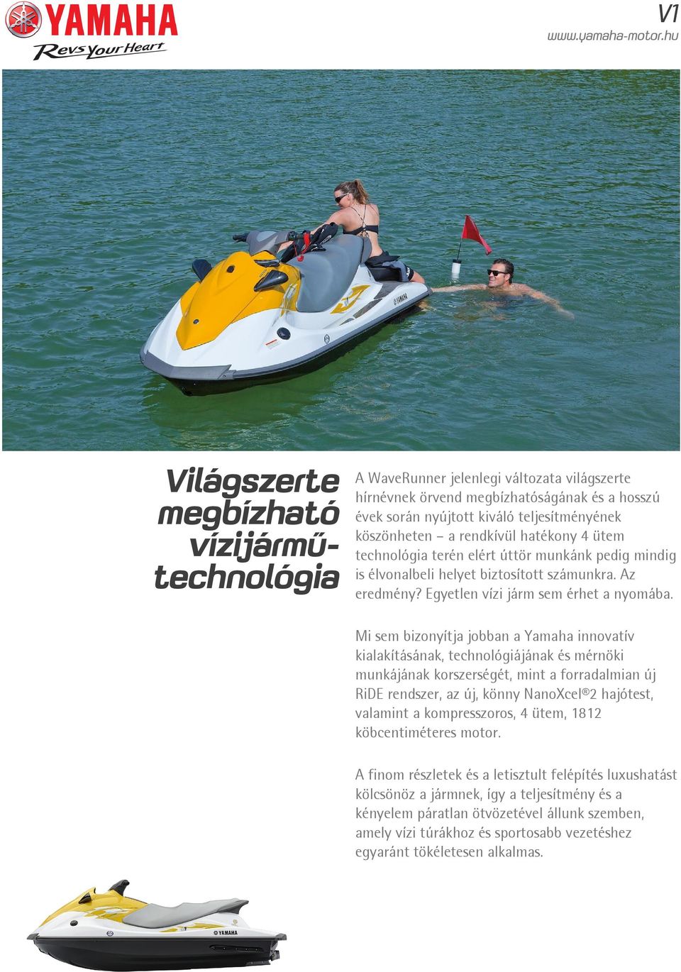 Mi sem bizonyítja jobban a Yamaha innovatív kialakításának, technológiájának és mérnöki munkájának korszerségét, mint a forradalmian új RiDE rendszer, az új, könny NanoXcel 2 hajótest, valamint a