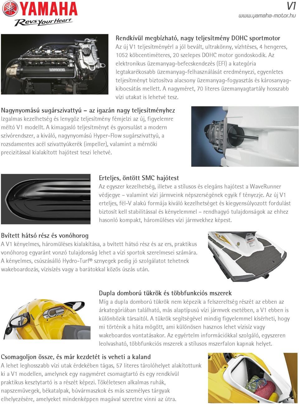 kialakított hajótest teszi lehetvé.