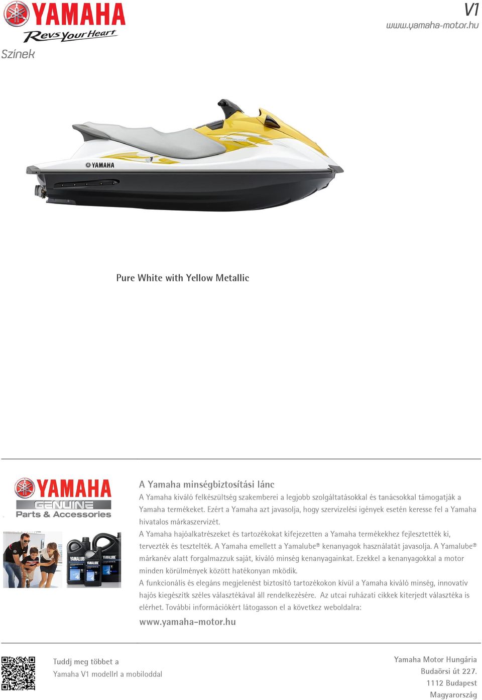 A Yamaha hajóalkatrészeket és tartozékokat kifejezetten a Yamaha termékekhez fejlesztették ki, tervezték és tesztelték. A Yamaha emellett a Yamalube kenanyagok használatát javasolja.