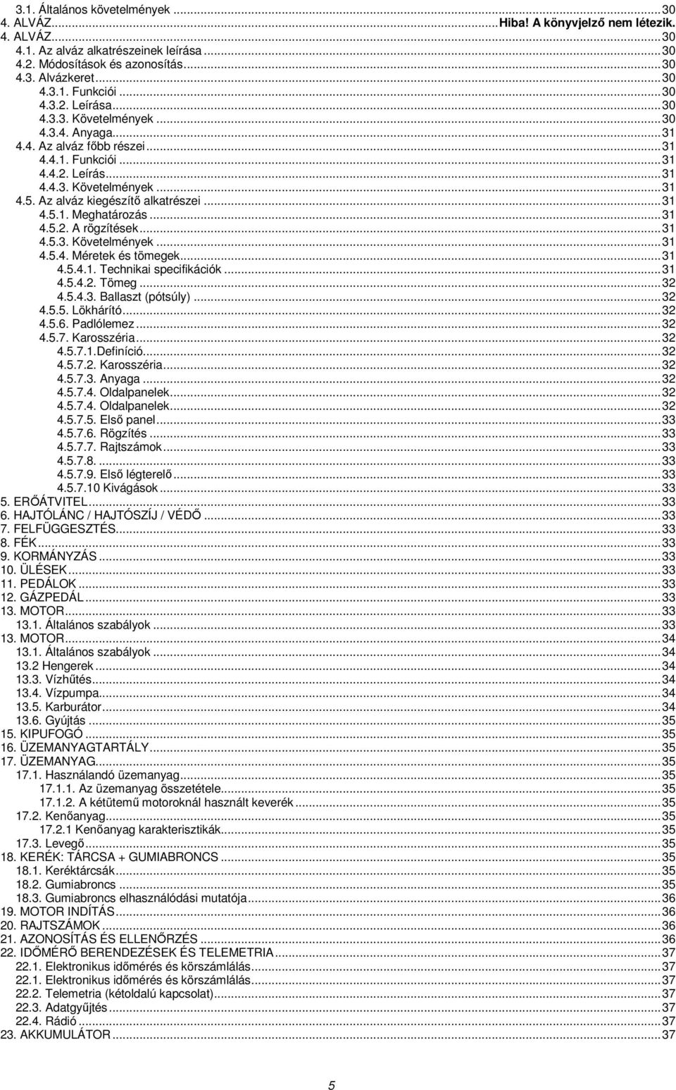 Az alváz kiegészítı alkatrészei...31 4.5.1. Meghatározás...31 4.5.2. A rögzítések...31 4.5.3. Követelmények...31 4.5.4. Méretek és tömegek...31 4.5.4.1. Technikai specifikációk...31 4.5.4.2. Tömeg.