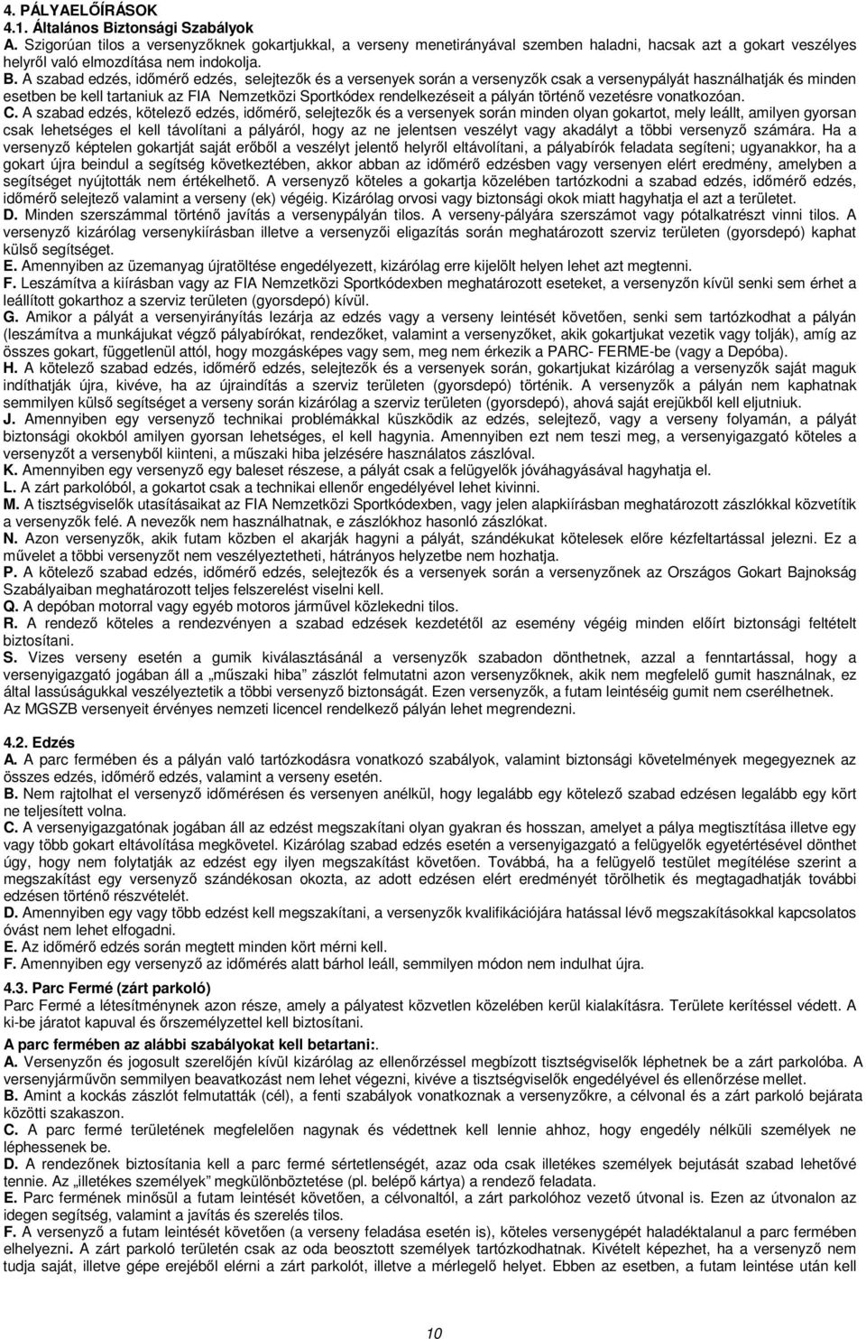 A szabad edzés, idımérı edzés, selejtezık és a versenyek során a versenyzık csak a versenypályát használhatják és minden esetben be kell tartaniuk az FIA Nemzetközi Sportkódex rendelkezéseit a pályán