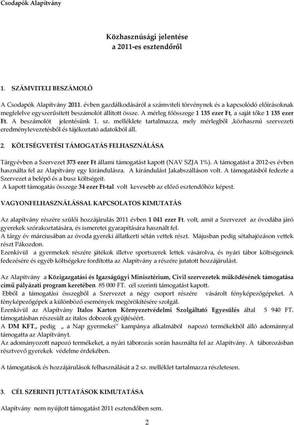 A beszámolót jelentésünk 1. sz. melléklete tartalmazza, mely mérlegből,közhasznú szervezeti eredménylevezetésből és tájékoztató adatokból áll. 2.