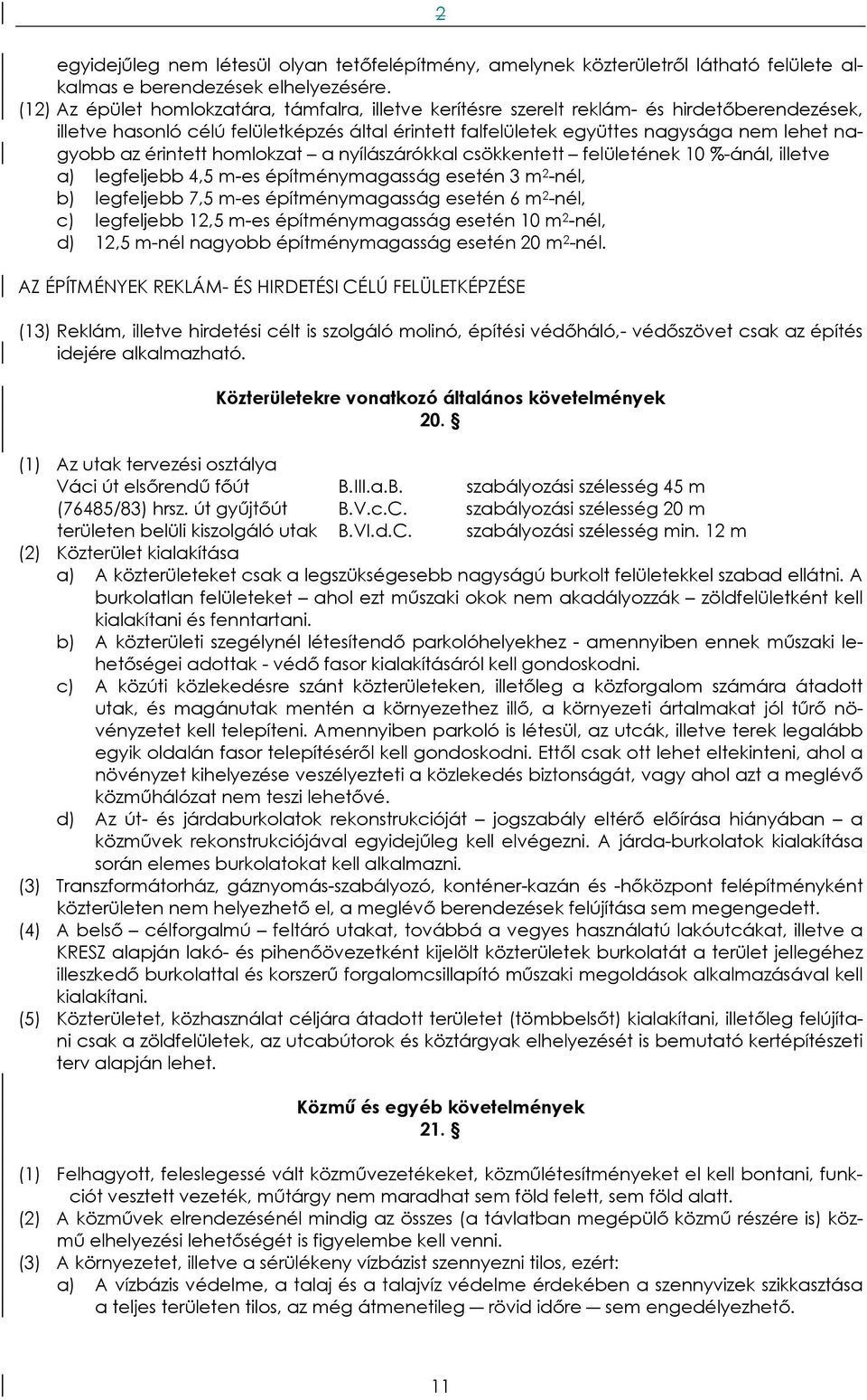 érintett homlokzat a nyílászárókkal csökkentett felületének 10 %-ánál, illetve a) legfeljebb 4,5 m-es építménymagasság esetén 3 m 2 -nél, b) legfeljebb 7,5 m-es építménymagasság esetén 6 m 2 -nél, c)