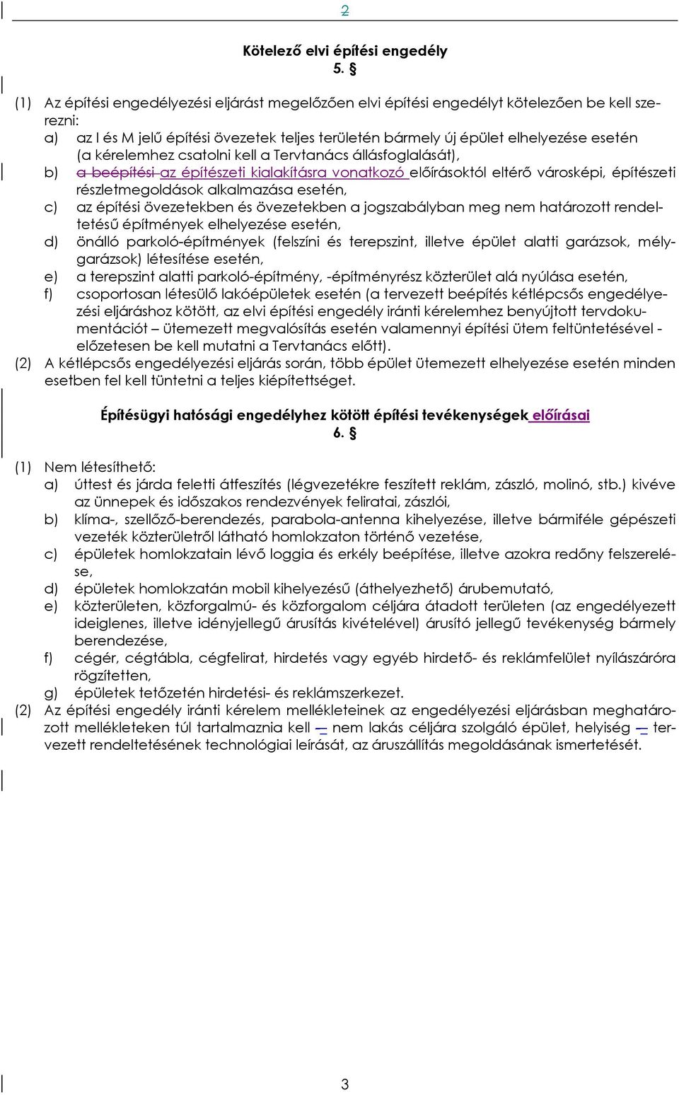 kérelemhez csatolni kell a Tervtanács állásfoglalását), b) a beépítési az építészeti kialakításra vonatkozó előírásoktól eltérő városképi, építészeti részletmegoldások alkalmazása esetén, c) az