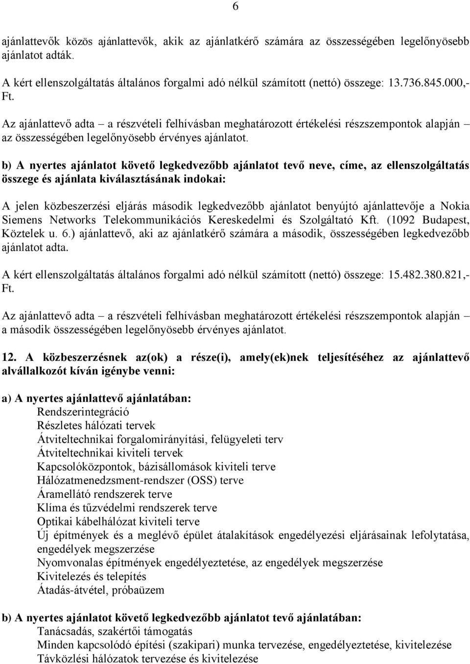 b) A nyertes ajánlatot követő legkedvezőbb ajánlatot tevő neve, címe, az ellenszolgáltatás összege és ajánlata kiválasztásának indokai: A jelen közbeszerzési eljárás második legkedvezőbb ajánlatot