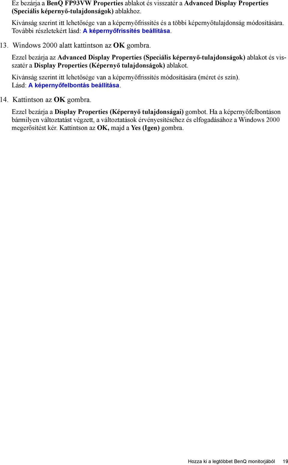 Windows 2000 alatt kattintson az OK gombra. Ezzel bezárja az Advanced Display Properties (Speciális képernyő-tulajdonságok) ablakot és visszatér a Display Properties (Képernyő tulajdonságok) ablakot.