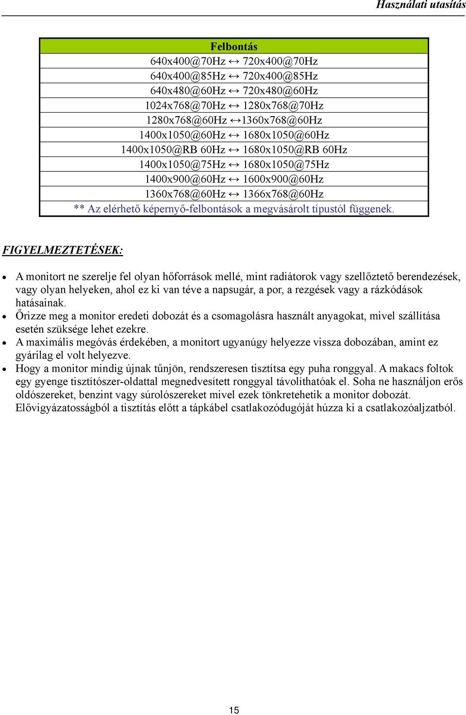 FIGYELMEZTETÉSEK: A monitort ne szerelje fel olyan hőforrások mellé, mint radiátorok vagy szellőztető berendezések, vagy olyan helyeken, ahol ez ki van téve a napsugár, a por, a rezgések vagy a