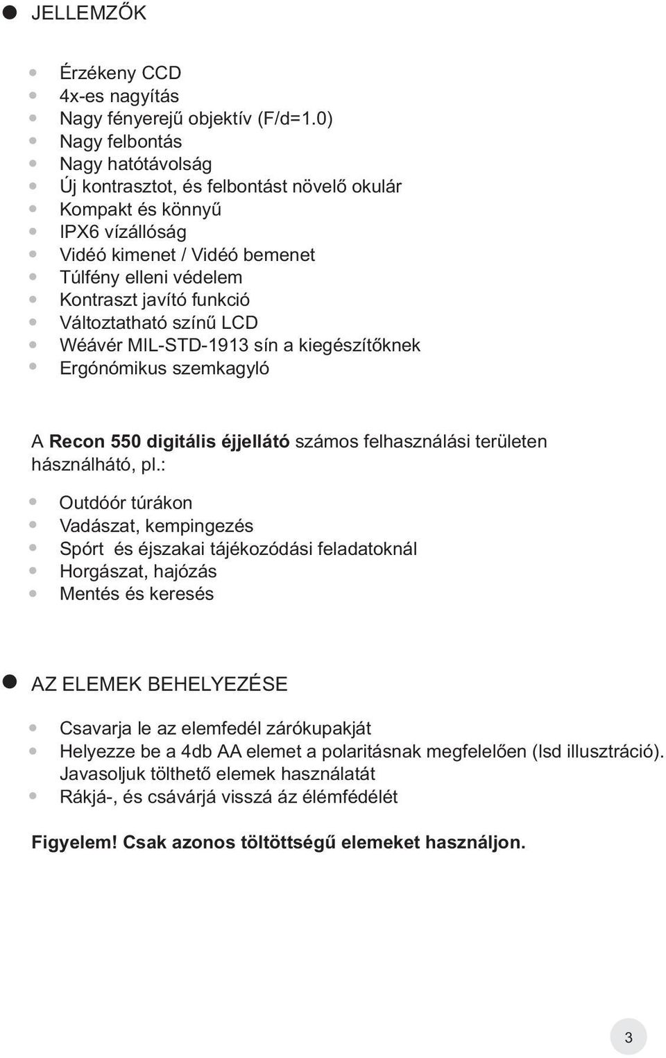 Változtatható színû LCD Weaver MIL-STD-1913 sín a kiegészítõknek Ergonómikus szemkagyló A Recon 550 digitális éjjellátó számos felhasználási területen hasznalhato, pl.