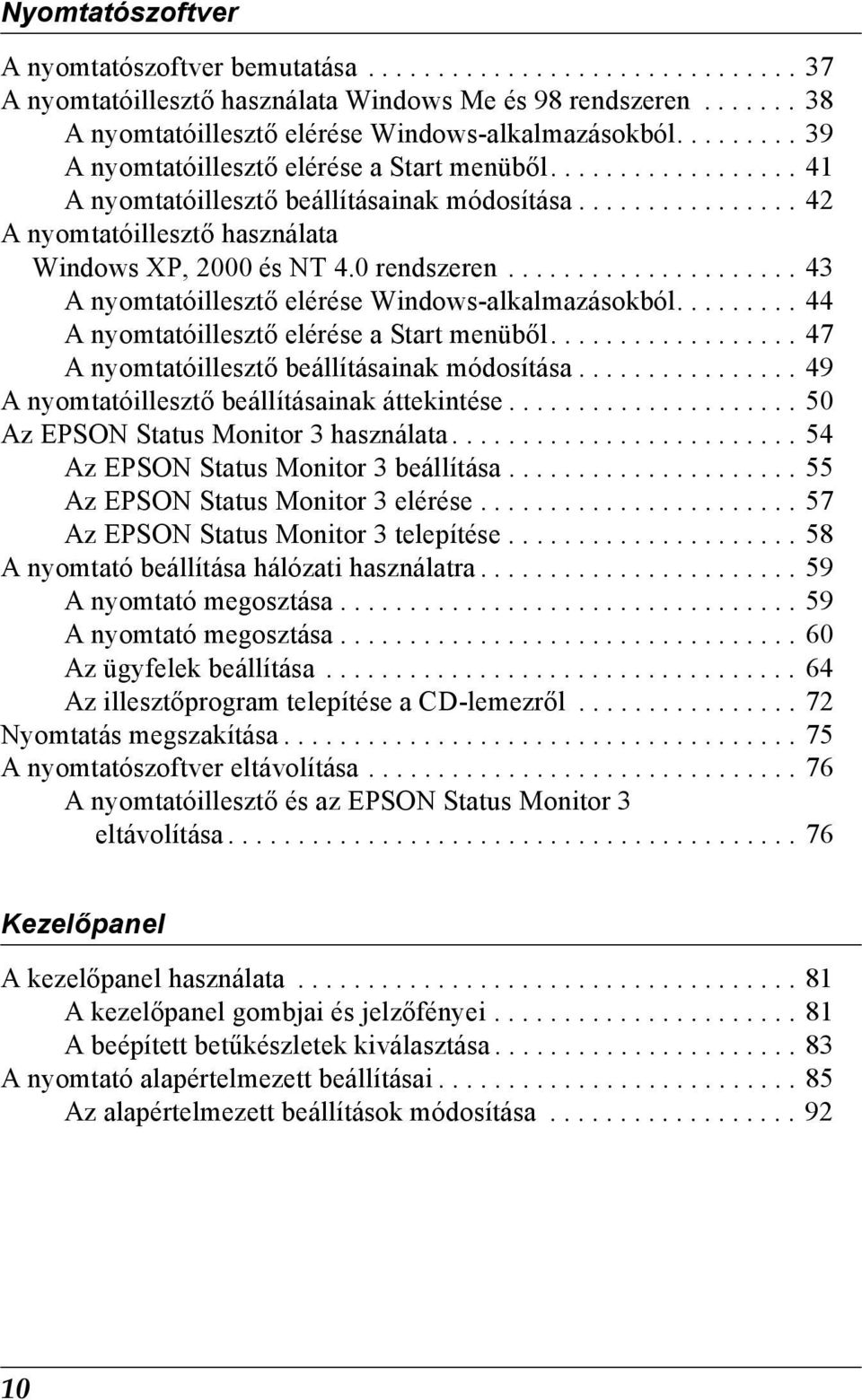 0 rendszeren..................... 43 A nyomtatóillesztő elérése Windows-alkalmazásokból......... 44 A nyomtatóillesztő elérése a Start menüből.................. 47 A nyomtatóillesztő beállításainak módosítása.