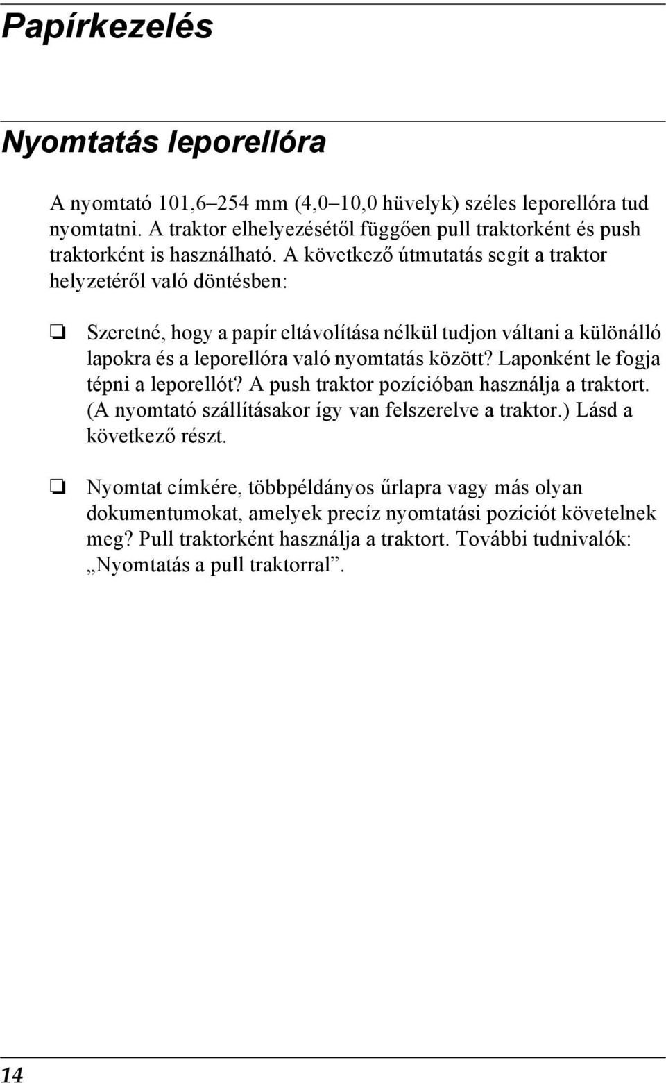 A következő útmutatás segít a traktor helyzetéről való döntésben: Szeretné, hogy a papír eltávolítása nélkül tudjon váltani a különálló lapokra és a leporellóra való nyomtatás között?