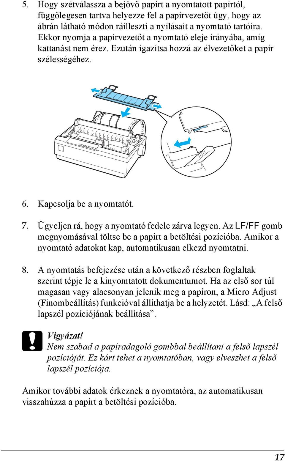 Ügyeljen rá, hogy a nyomtató fedele zárva legyen. Az LF/FF gomb megnyomásával töltse be a papírt a betöltési pozícióba. Amikor a nyomtató adatokat kap, automatikusan elkezd nyomtatni. 8.