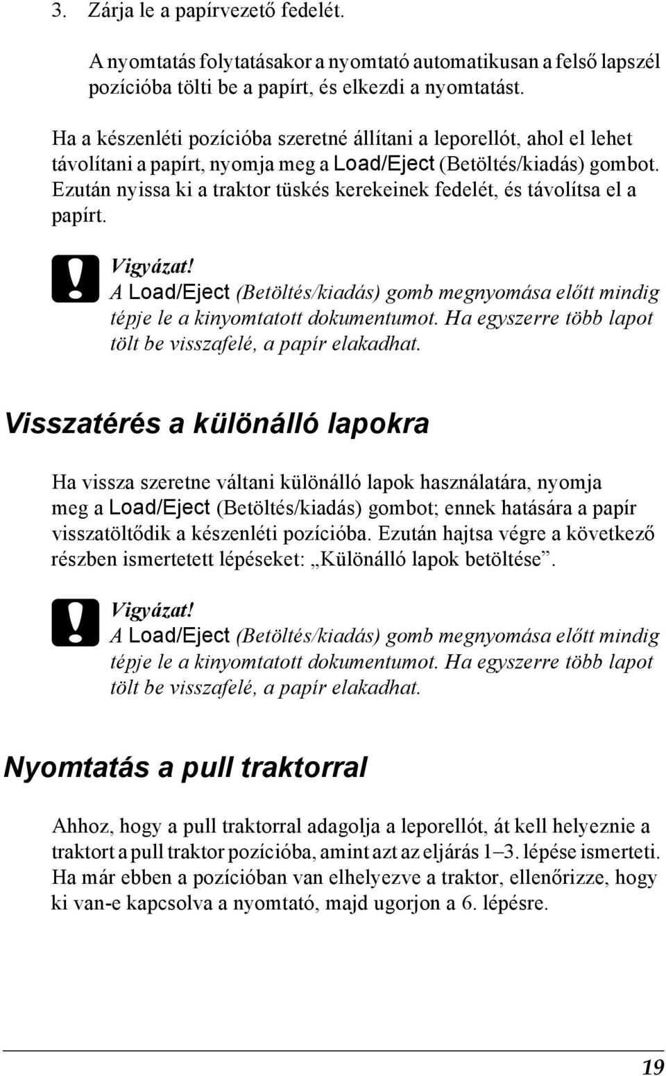 Ezután nyissa ki a traktor tüskés kerekeinek fedelét, és távolítsa el a papírt. c Vigyázat! A Load/Eject (Betöltés/kiadás) gomb megnyomása előtt mindig tépje le a kinyomtatott dokumentumot.