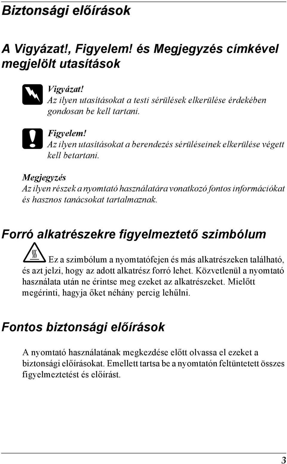 Forró alkatrészekre figyelmeztető szimbólum K Ez a szimbólum a nyomtatófejen és más alkatrészeken található, és azt jelzi, hogy az adott alkatrész forró lehet.