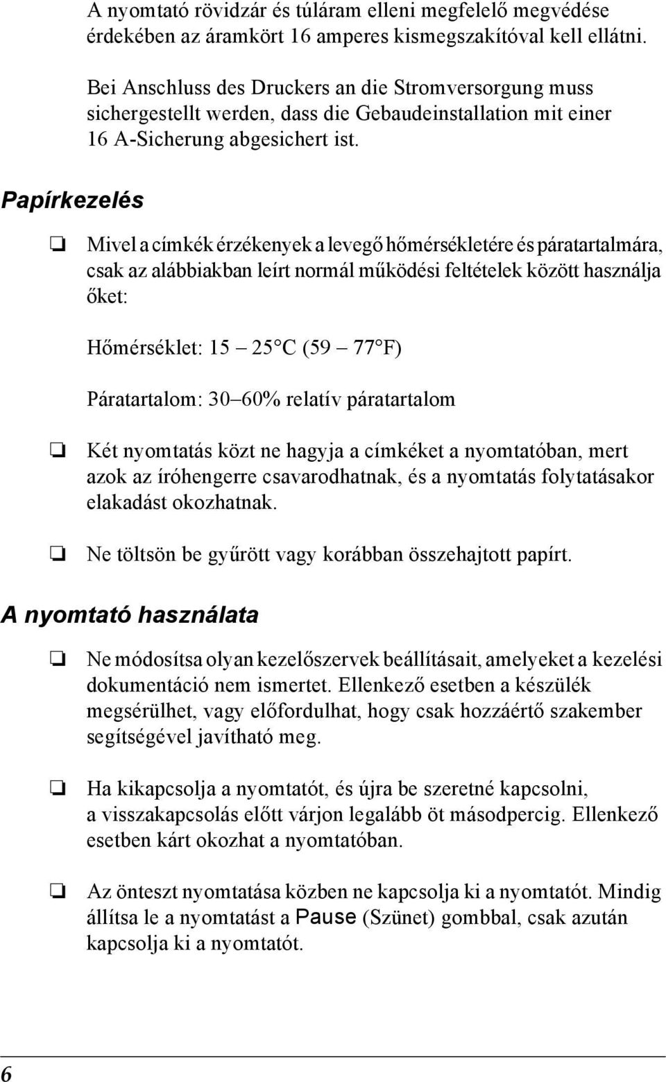 Papírkezelés Mivel a címkék érzékenyek a levegő hőmérsékletére és páratartalmára, csak az alábbiakban leírt normál működési feltételek között használja őket: Hőmérséklet: 15 25 C (59 77 F)