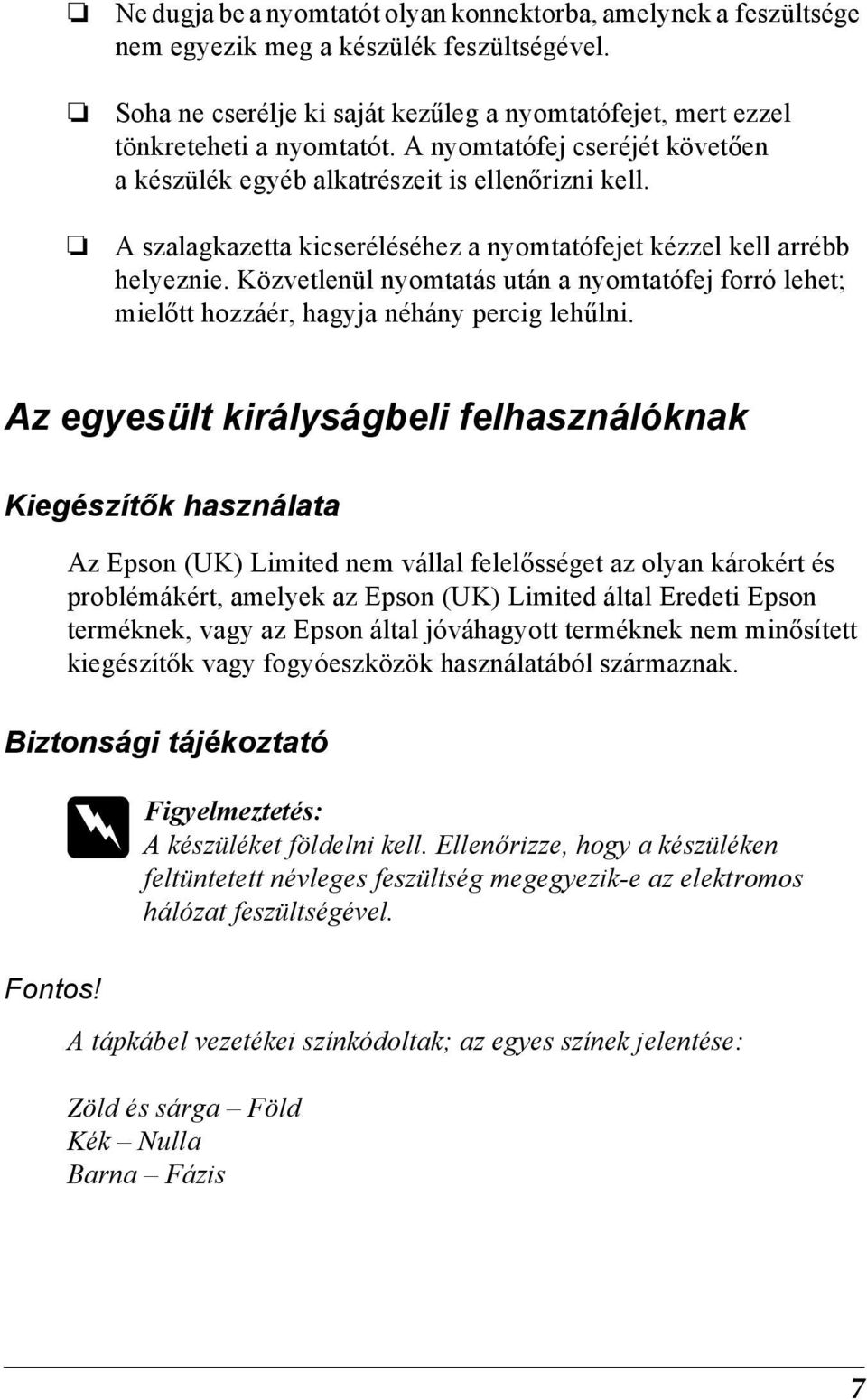 Közvetlenül nyomtatás után a nyomtatófej forró lehet; mielőtt hozzáér, hagyja néhány percig lehűlni.