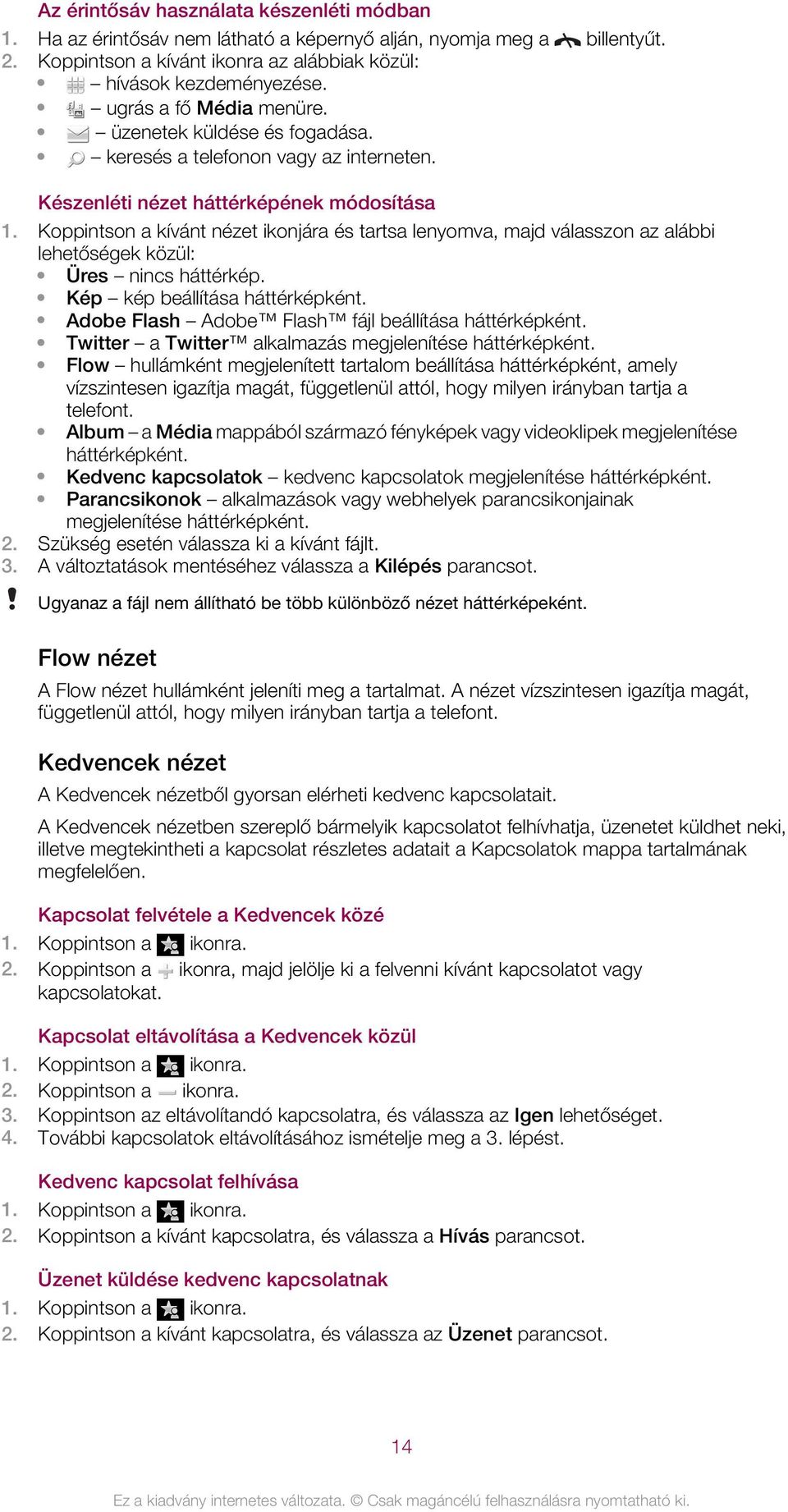Koppintson a kívánt nézet ikonjára és tartsa lenyomva, majd válasszon az alábbi lehetőségek közül: Üres nincs háttérkép. Kép kép beállítása háttérképként.