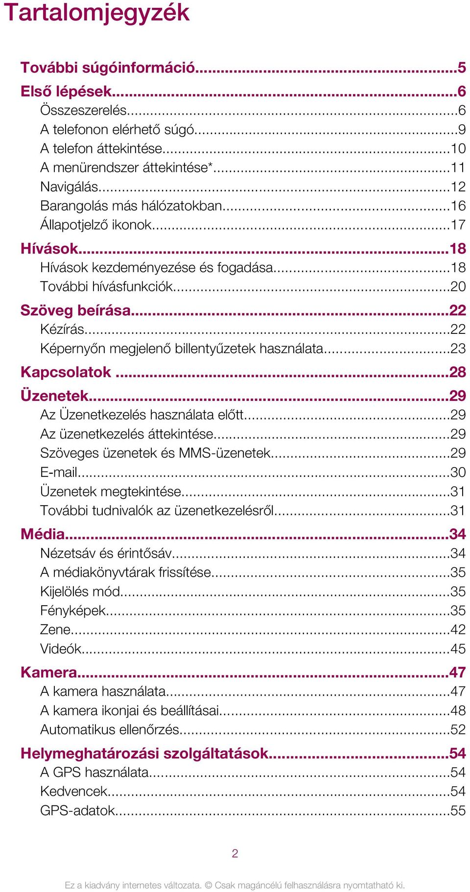 ..22 Képernyőn megjelenő billentyűzetek használata...23 Kapcsolatok...28 Üzenetek...29 Az Üzenetkezelés használata előtt...29 Az üzenetkezelés áttekintése...29 Szöveges üzenetek és MMS-üzenetek.