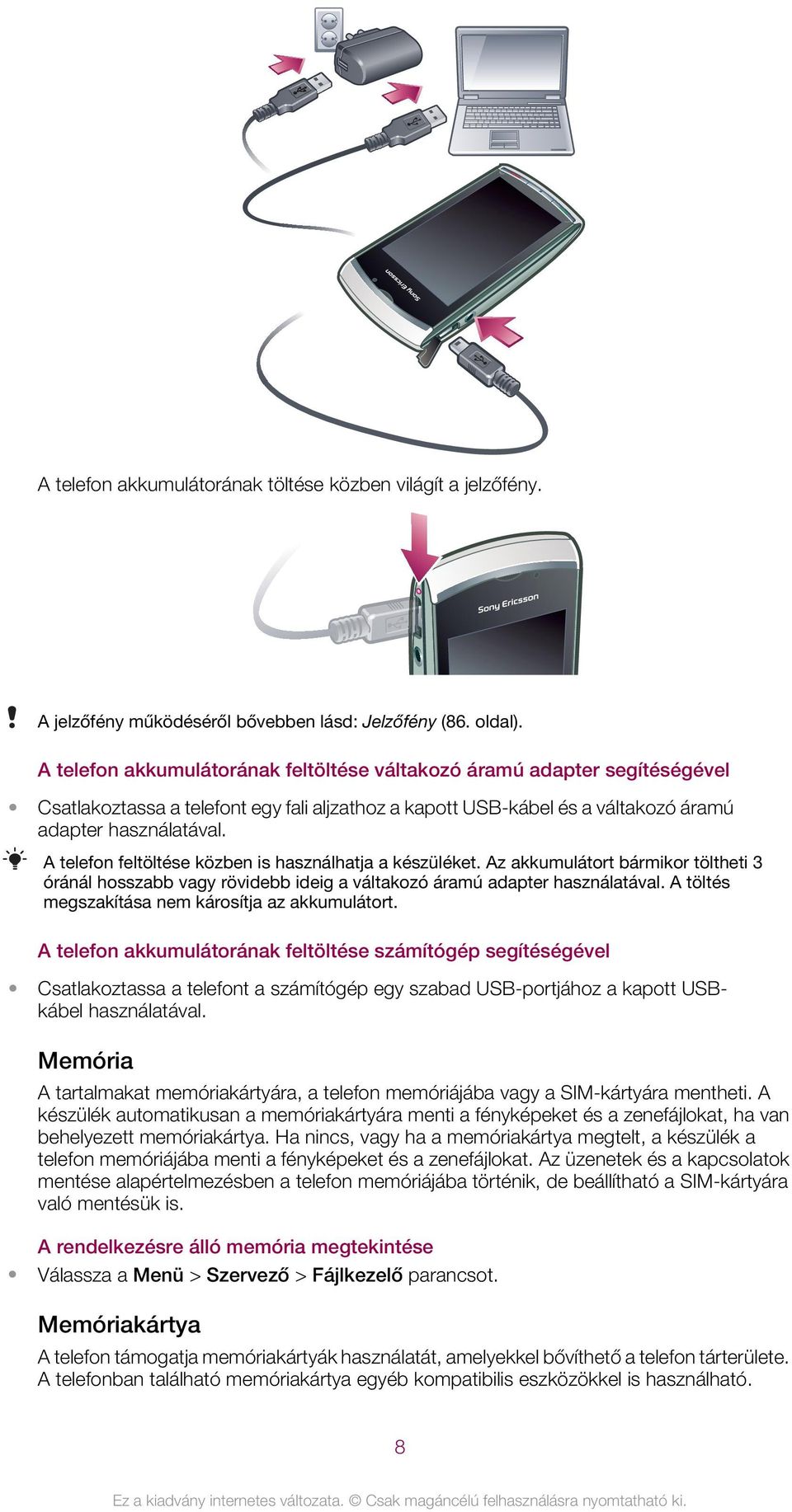 A telefon feltöltése közben is használhatja a készüléket. Az akkumulátort bármikor töltheti 3 óránál hosszabb vagy rövidebb ideig a váltakozó áramú adapter használatával.