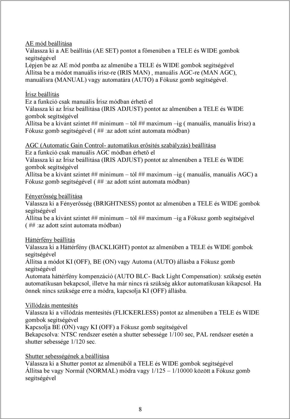 Írisz beállítás Ez a funkció csak manuális Írisz módban érhető el Válassza ki az Írisz beállítása (IRIS ADJUST) pontot az almenüben a TELE és WIDE gombok Állítsa be a kívánt szintet ## minimum tól ##